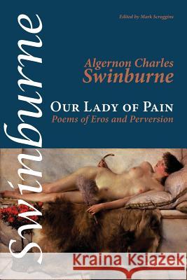 Our Lady of Pain: Poems of Eros and Perversion Swinburne, Algernon Charles 9781848616455 Shearsman Books