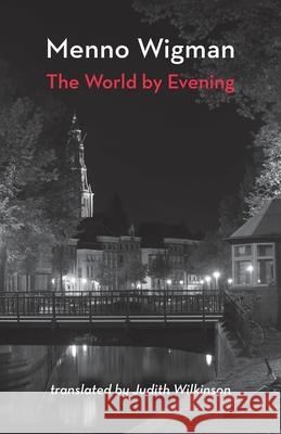 The World by Evening Menno Wigman Judith Wilkinson 9781848616615 Shearsman Books