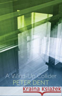 A Wind-Up Collider Peter Dent 9781848616660 Shearsman Books