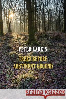 Trees Before Abstinent Ground Peter Larkin 9781848616752 Shearsman Books