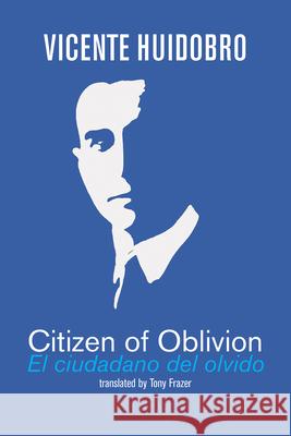 Citizen of Oblivion: El ciudadano del olvido Vicente Huidobro Tony Frazer 9781848616943 Shearsman Books
