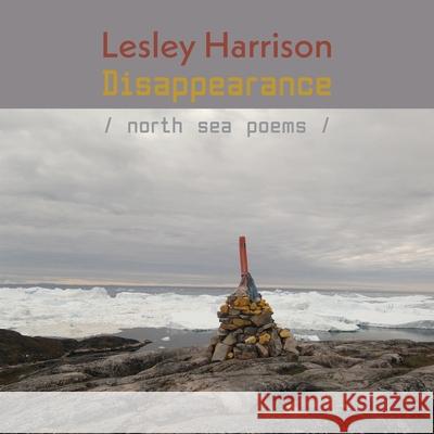 Disappearance: North Sea Poems Lesley Harrison 9781848616981