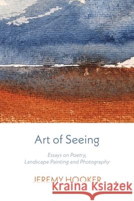 Art of Seeing: Essays on Poetry, Landscape Painting, and Photography Jeremy Hooker 9781848617087 Shearsman Books