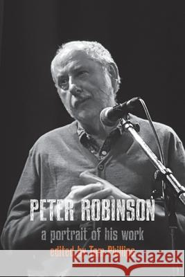 Peter Robinson - a portrait of his work Tom Phillips 9781848617445 Shearsman Books