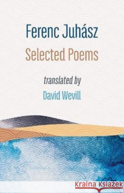 Selected Poems Ferenc Juhasz 9781848618343