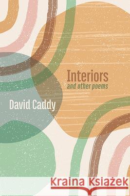 Interiors, and other poems David Caddy 9781848618718