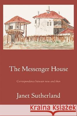 The Messenger House: Correspondence between now and then Janet Sutherland 9781848618824 Shearsman Books