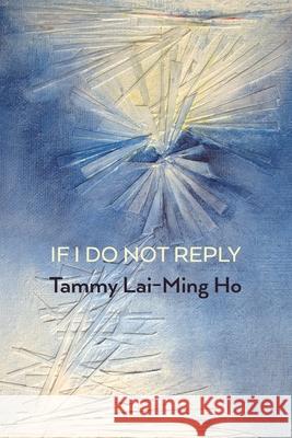 If I Do Not Reply Tammy Lai-Ming Ho 9781848619128 Shearsman Books