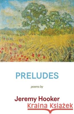 Preludes Jeremy Hooker 9781848619531 Shearsman Books