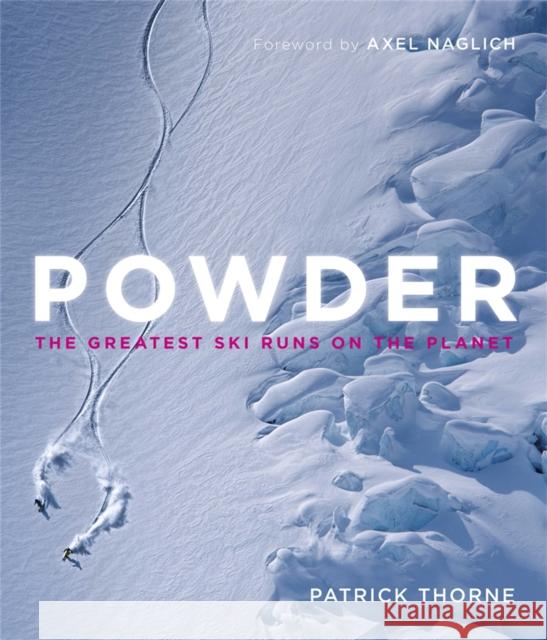 Powder: The Greatest Ski Runs on the Planet Patrick Thorne 9781848663879