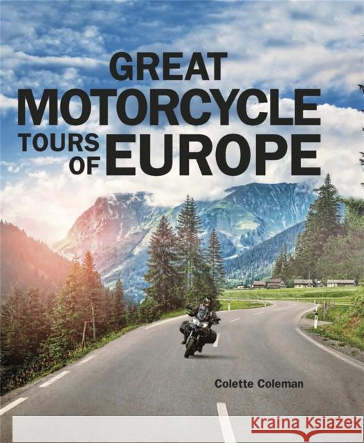 Great Motorcycle Tours of Europe Colette Coleman 9781848663893 Quercus Publishing