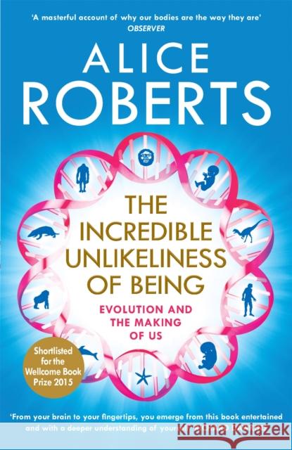The Incredible Unlikeliness of Being: Evolution and the Making of Us Alice Roberts 9781848664791