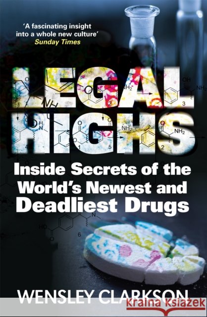 Legal Highs: Inside Secrets of the World's Newest and Deadliest Drugs Wensley Clarkson 9781848667167 Quercus Publishing