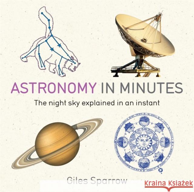 Astronomy in Minutes: 200 Key Concepts Explained in an Instant Giles Sparrow 9781848667235