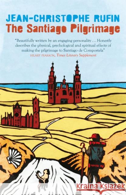 The Santiago Pilgrimage: Walking the Immortal Way Jean-Christophe Rufin 9781848667808