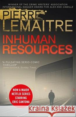 Inhuman Resources: NOW A MAJOR NETFLIX SERIES STARRING ERIC CANTONA Pierre Lemaitre 9781848668904 Quercus Publishing