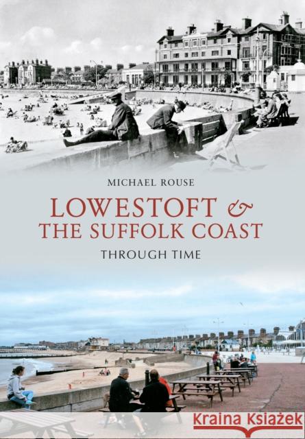 Lowestoft & the Suffolk Coast Through Time Michael Rouse 9781848680739 Amberley Publishing