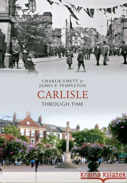 Carlisle Through Time Charlie Emett, James P. Templeton 9781848682733