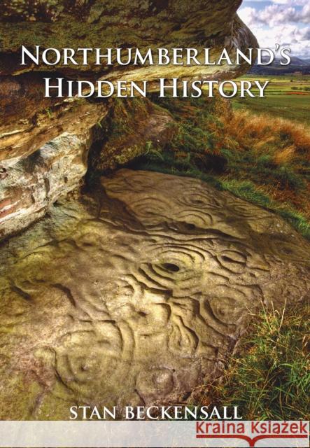 Northumberland's Hidden History Dr Stan Beckensall 9781848683686 Amberley Publishing