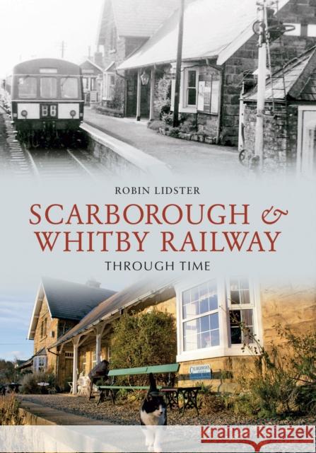 Scarborough and Whitby Railway Through Time Robin Lidster 9781848686687 Amberley Publishing