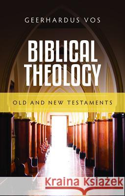 Biblical Theology: Old and New Testaments Geerhardus Vos 9781848714328