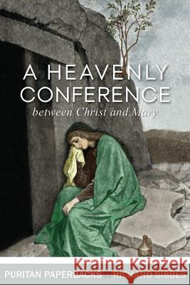 Heavenly Conference: Between Christ and Mary Sibbes, Richard 9781848716339
