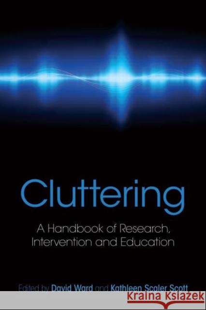 Cluttering: A Handbook of Research, Intervention and Education Ward, David 9781848720299 Taylor and Francis
