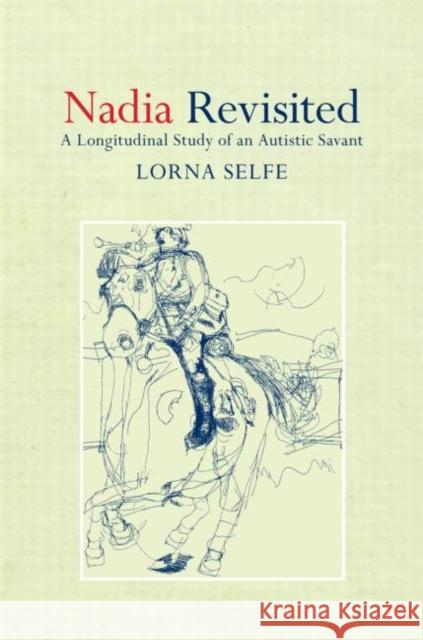 Nadia Revisited: A Longitudinal Study of an Autistic Savant Selfe, Lorna 9781848720381