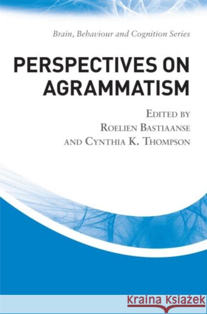 Perspectives on Agrammatism Roelien Bastiaanse Cynthia K. Thompson 9781848720558 Psychology Press