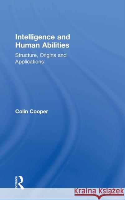 Intelligence and Human Abilities: Structure, Origins and Applications Colin Cooper   9781848720664 Taylor and Francis