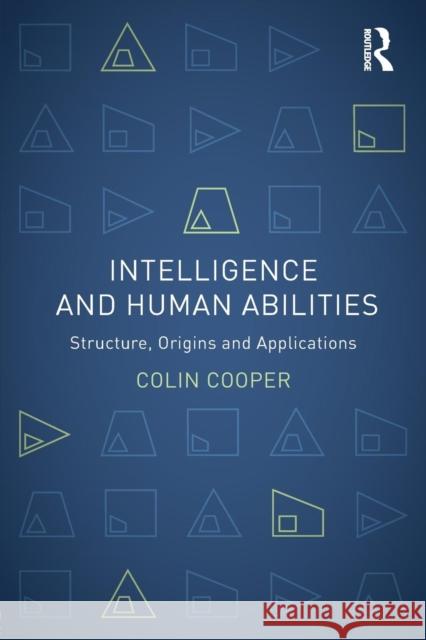 Intelligence and Human Abilities: Structure, Origins and Applications Colin Cooper   9781848720671 Taylor and Francis