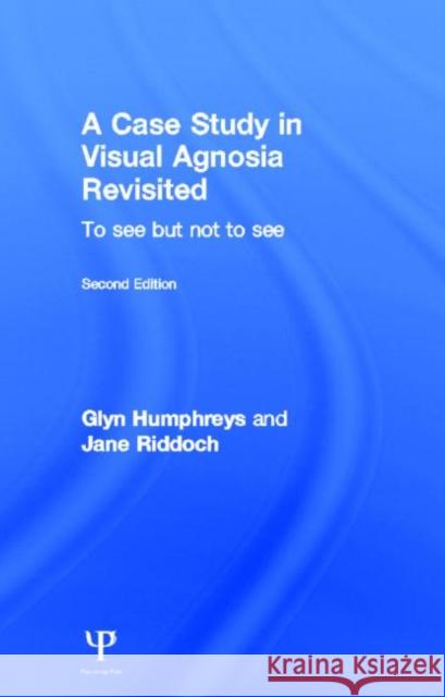 A Case Study in Visual Agnosia Revisited: To See But Not to See Humphreys, Glyn 9781848720725