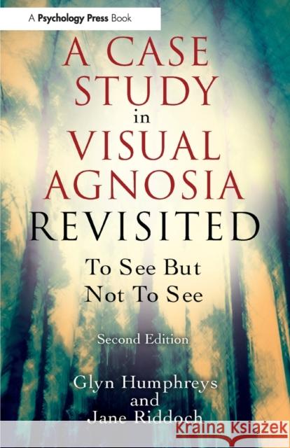 A Case Study in Visual Agnosia Revisited: To See But Not to See Humphreys, Glyn 9781848720732