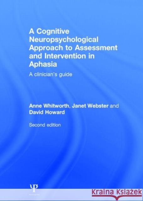 A Cognitive Neuropsychological Approach to Assessment and Intervention in Aphasia : A clinician's guide Anne Whitworth Janet Webster David Howard 9781848720978 Taylor & Francis Ltd
