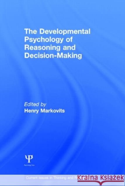 The Developmental Psychology of Reasoning and Decision-Making Henry Markovits 9781848721456 Psychology Press