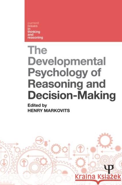 The Developmental Psychology of Reasoning and Decision-Making Henry Markovits 9781848721463 Psychology Press
