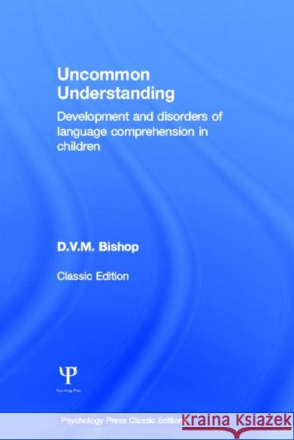 Uncommon Understanding (Classic Edition): Development and Disorders of Language Comprehension in Children Bishop, Dorothy V. M. 9781848721494 Psychology Press