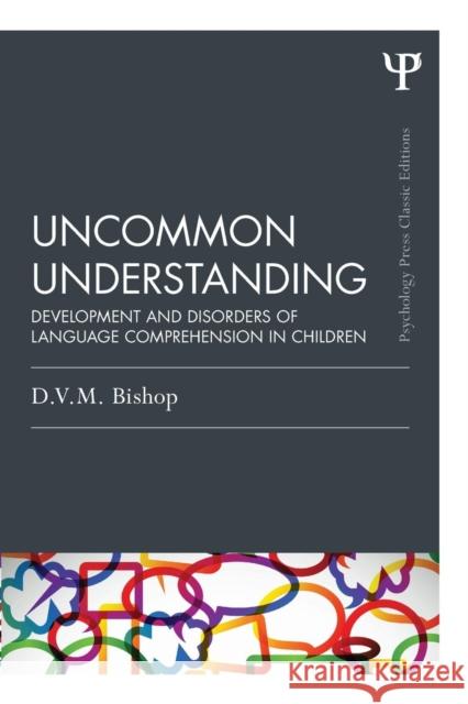 Uncommon Understanding (Classic Edition): Development and Disorders of Language Comprehension in Children Bishop, Dorothy V. M. 9781848721500