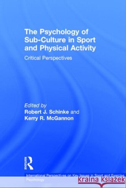The Psychology of Sub-Culture in Sport and Physical Activity: Critical Perspectives Robert J. Schinke Kerry R. McGannon 9781848721579 Routledge