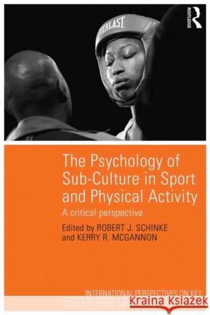 The Psychology of Sub-Culture in Sport and Physical Activity: Critical Perspectives Robert J. Schinke Kerry R. McGannon  9781848721586 Taylor and Francis