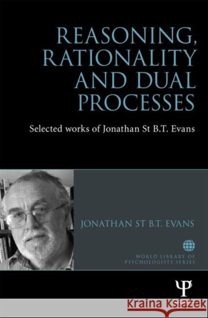 Reasoning, Rationality and Dual Processes: Selected Works of Jonathan St B T Evans Evans, Jonathan 9781848721937