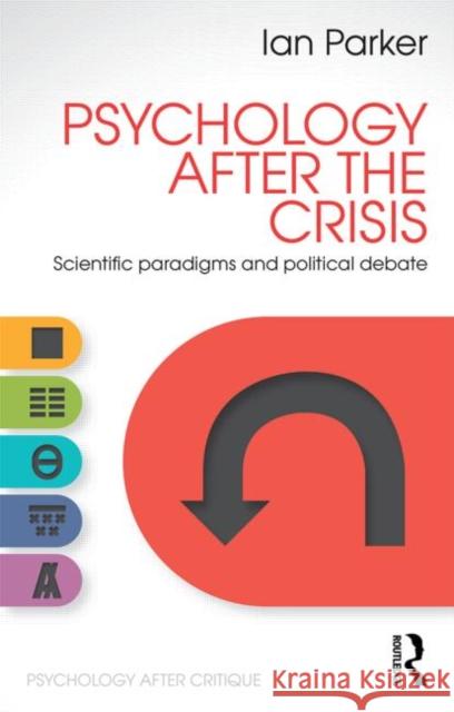 Psychology After the Crisis: Scientific Paradigms and Political Debate Parker, Ian 9781848722071 Taylor & Francis