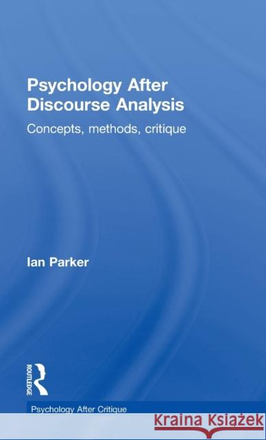 Psychology After Discourse Analysis: Concepts, methods, critique Parker, Ian 9781848722101 Routledge