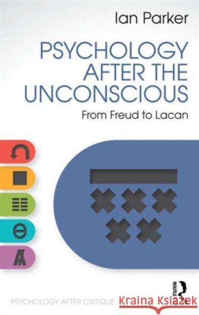 Psychology After the Unconscious: From Freud to Lacan Ian Parker   9781848722156 Taylor and Francis