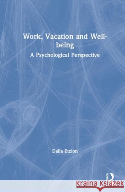 Work, Vacation and Well-Being: Who's Afraid to Take a Break? Dalia Etzion 9781848722309 Routledge