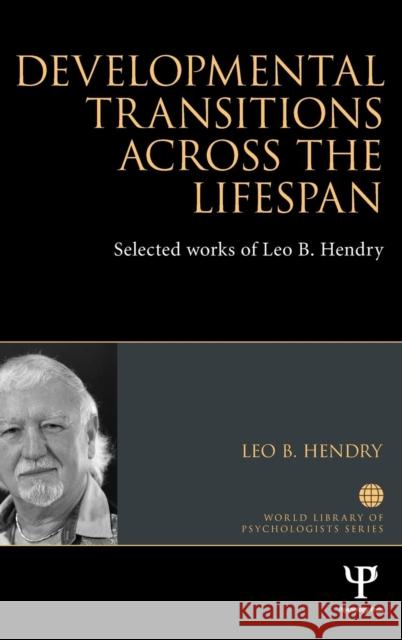 Developmental Transitions across the Lifespan: Selected works of Leo B. Hendry Hendry, Leo B. 9781848722798 Psychology Press
