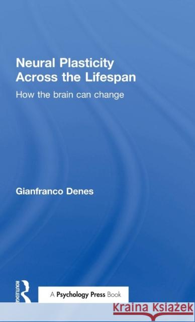Neural Plasticity Across the Lifespan: How the brain can change Denes, Gianfranco 9781848722804 Psychology Press
