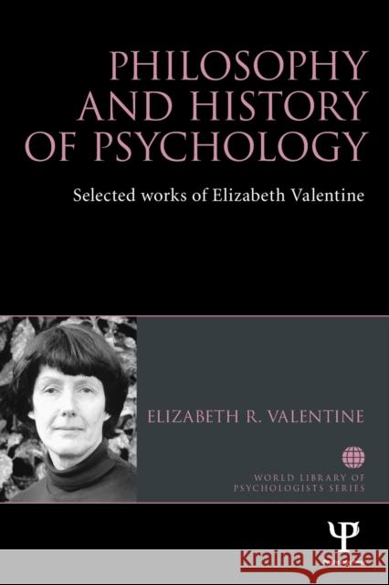 Philosophy and History of Psychology: Selected Works of Elizabeth Valentine Elizabeth R. Valentine 9781848722941 Routledge