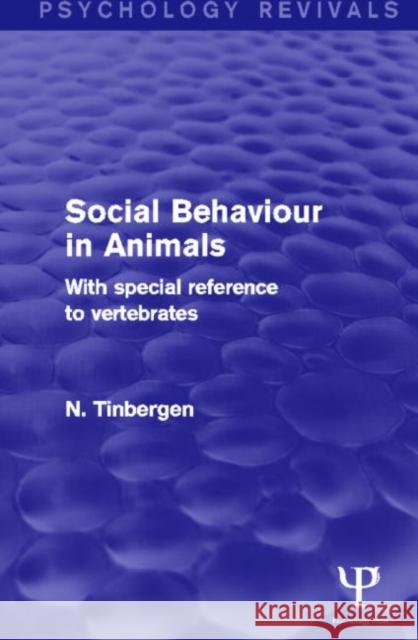 Social Behaviour in Animals (Psychology Revivals) : With Special Reference to Vertebrates N. Tinbergen 9781848722972