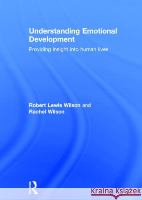 Understanding Emotional Development: Providing Insight Into Human Lives Robert Lewis Wilson Rachel Wilson 9781848723030 Routledge